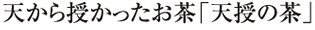 天から授かったお茶「天授の茶」